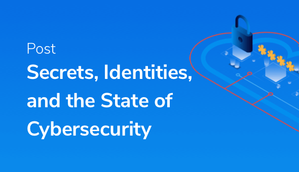 Adapting Identities and Secrets To The Changing State of Cybersecurity