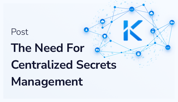 Why All Organizations Benefit From Centralized Secrets Management