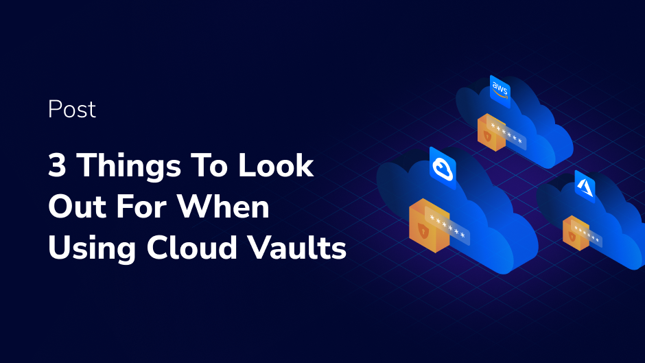 3 Things To Look Out For When Using Cloud Vaults